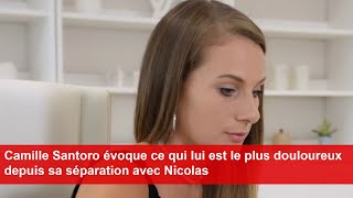 Camille Santoro évoque ce qui lui est le plus douloureux depuis sa séparation avec Nicolas