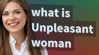 Unpleasant woman | meaning of Unpleasant woman