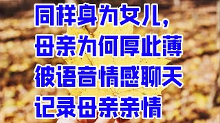 同样身为女儿，母亲为何厚此薄彼语音情感聊天记录 母亲 亲情- 情感故事 2023