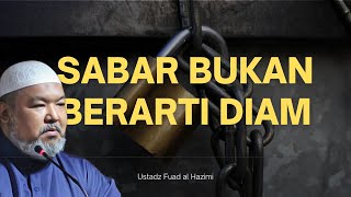 Sabar Bukan Berarti Diam | Ustadz Fuad al Hazimi