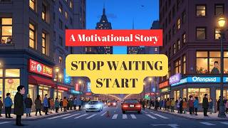 Stop Waiting, Start