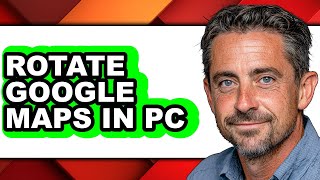 How to Rotate Google Maps in Pc - Easy Guide