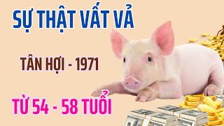 Sự Thật Vất Vả - Tân Hợi 1971 - Từ 54 Tới 58 Tuổi - Trời Phật Ban Lộc Lớn - Tiền Bạc Ùa Về