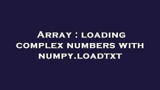 Array : loading complex numbers with numpy.loadtxt