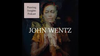 John Wentz | Painting Insights Podcast | S02E12