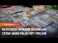 Terungkap! Yayasan Keuangan Cetak Uang Palsu Sampai Rp1 Triliun | Liputan 6