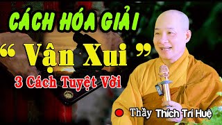 3 Cách HÓA GIẢI VẬN XUI Cực Dễ  Nhà Giàu LUÔN GIẤU KÍN, May Mắn Đầy Nhà - Thầy Thích Trí Huệ 2022