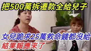 父親把500萬拆遷款全給兒子，女兒跪求25萬救命錢都沒給，結果報應來了【奇聞探索者】#奇聞#故事#奇聞觀察室#案件解讀#情感#家庭矛盾