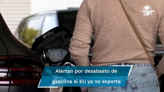 Advierten crisis en el país si EU deja de exportar gasolinas