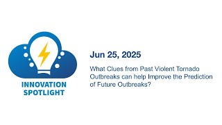 What clues from tornado outbreaks can help improve prediction? - Jun 25, 2025 Innovation Spotlight