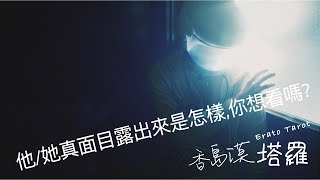 [香島漠塔羅139] 他/她的真面目露出來是怎樣，你想看嗎？(不限關係:君臣、父子、夫婦、朋友/觀看無期限)