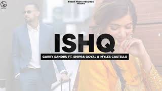 Ishq - Garry Sandhu ft Shipra Goyal - Myles Castello - Ikky - New Punjabi Songs 2021