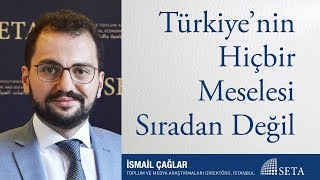 İsmail Çağlar | Türkiye’nin Hiçbir Meselesi Sıradan Değil