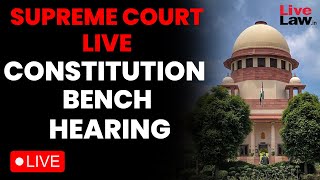 SUPREME COURT LIVE- CONSTITUTION BENCH HEARING