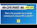 49 CFR Part 40: §40.243 What is the procedure for an alcohol screening test using an EBT or non-EBT?