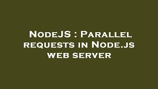NodeJS : Parallel requests in Node.js web server