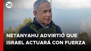 MEDIO ORIENTE | Netanyahu advirtió que Israel actuará \