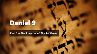 Daniel Chapter 9 Part 3 - The Purpose of The 70 Weeks