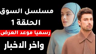 مسلسل السوق الحلقة 1 مترجمة موعد العرض وتفاصيل هامة واخر اخبار هذا المسلسل