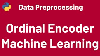Data Preprocessing 07: Ordinal Encoding Sklearn | Machine Learning | Python