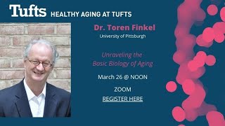 Healthy Aging at Tufts Speaker: Dr. Toren Finkel