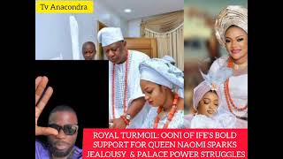 ROYAL TURMOIL: OONI OF IFE BOLD SUPPORT FOR QUEEN NAOMI SPARKS JEALOUSY \u0026 PALACE POWER STRUGGLES