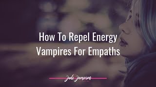 How to repel energy vampires for empaths in 4 steps