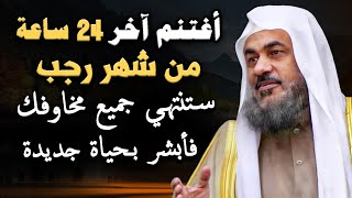 اغتنم آخر 24 ساعة من شهر رجب المبارك ستنتهي مخاوف الحياة لديك وتحيى حياة سعيدة فأبشر الشيخ عبدالرحمن