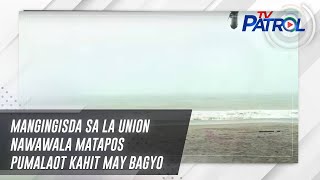 Mangingisda sa La Union nawawala matapos pumalaot kahit may bagyo | TV Patrol