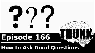 166. How to Ask Good Questions | THUNK