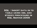 SQL : Insert data in to table using xml and stored procedure in SQL Server 2008