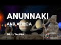 ANUNANKI, THE SCIENTIFIC EXPLANATION WITH DR. LUYALUKA