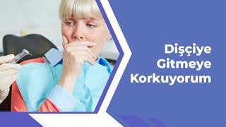 Dişçiye Gitmeye Korkuyorum!