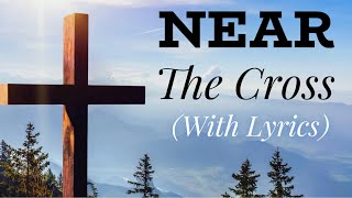 Near The Cross (with lyrics) - The most Beautiful Hymn!