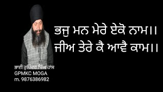 ਭਜੁ ਮਨ ਮੇਰੇ ਏਕੋ ਨਾਮ।। ਜੀਅ ਤੇਰੇ ਕੈ ਆਵੈ ਕਾਮ।। ਭਾਈ ਰੁਪਿੰਦਰ ਸਿੰਘ ਹਾਂਸ, GPMKC MOGA