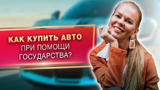 Как купить авто с помощью государства? / Льготное автокредитование / Авто в кредит