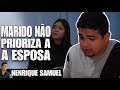 Marido não prioriza a esposa l Henrique Samuel