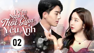 ĐẾM NGƯỢC THỜI GIAN YÊU ANH - Tập 02 | Phim Ngôn Tình Sủng Ngọt Hay Nhất 2025 | Hoa Thành Film