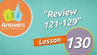 Review 121-129| Answers Bible Curriculum: Lesson 130