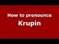 How to pronounce Krupin (Russian/Russia) - PronounceNames.com