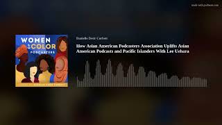 How Asian American Podcasters Association Uplifts Asian American Podcasts and Pacific Islanders With