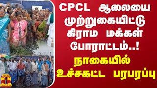 CPCL ஆலையை முற்றுகையிட்டு கிராம மக்கள் போராட்டம்..! நாகையில் உச்சகட்ட பரபரப்பு | Nagapattinam