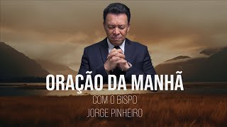 ORAÇÃO DA MANHÃ DE SEGUNDA-FEIRA COM O BISPO JORGE PINHEIRO