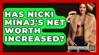 Has Nicki Minaj's Net Worth Increased? - The Rich And Famous Files