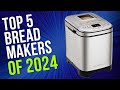 Top 5 BEST Bread Maker of 2024