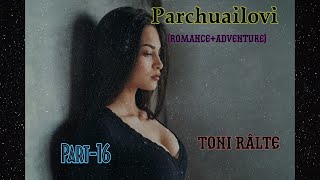 Parchuailovi | Part-16 | Toni Râlte