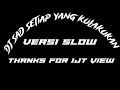 DJ SAD|SETIAP YANG KULAKUKAN|@DjKomangRimex|VERSI SLOW|