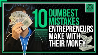 10 Dumbest Mistakes Entrepreneurs Make with Their Money