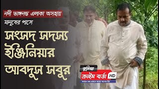 নদী ভাঙ্গনস্ত এলাকা অসহায় মানুষের পাসে সংসদ সদস্য ইন্জিনিয়ার আবদুস সবুর || Cumilla Crime Barta