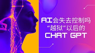 人工智能GPT会失去控制吗？”越狱“之后的ChatGPT会怎么样？